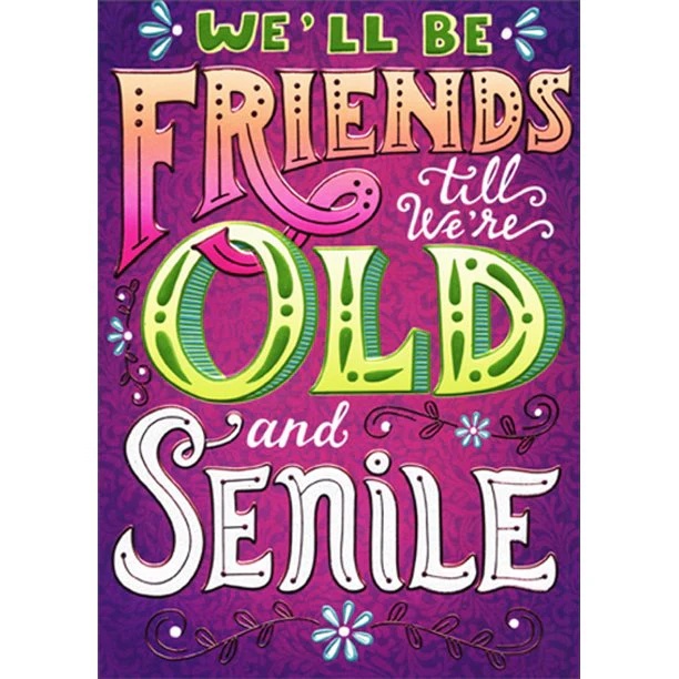 Avanti - We'll be Friends Till We're Old and Senile Birthday Card