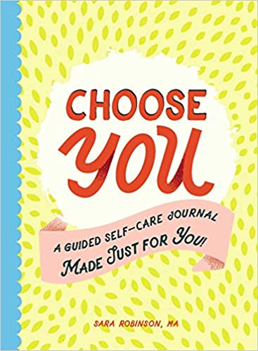 Choose You: A Guided Self-Care Journal Made Just for You! by Sara Robinson