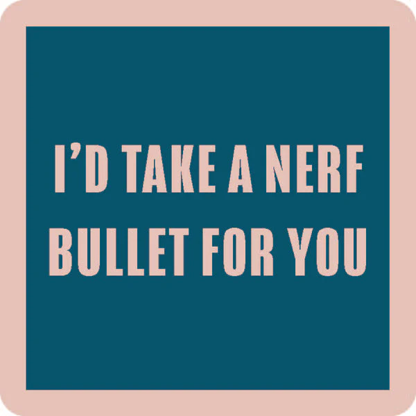 Drinks on Me - I'd Take a Nerf Bullet For You Coaster