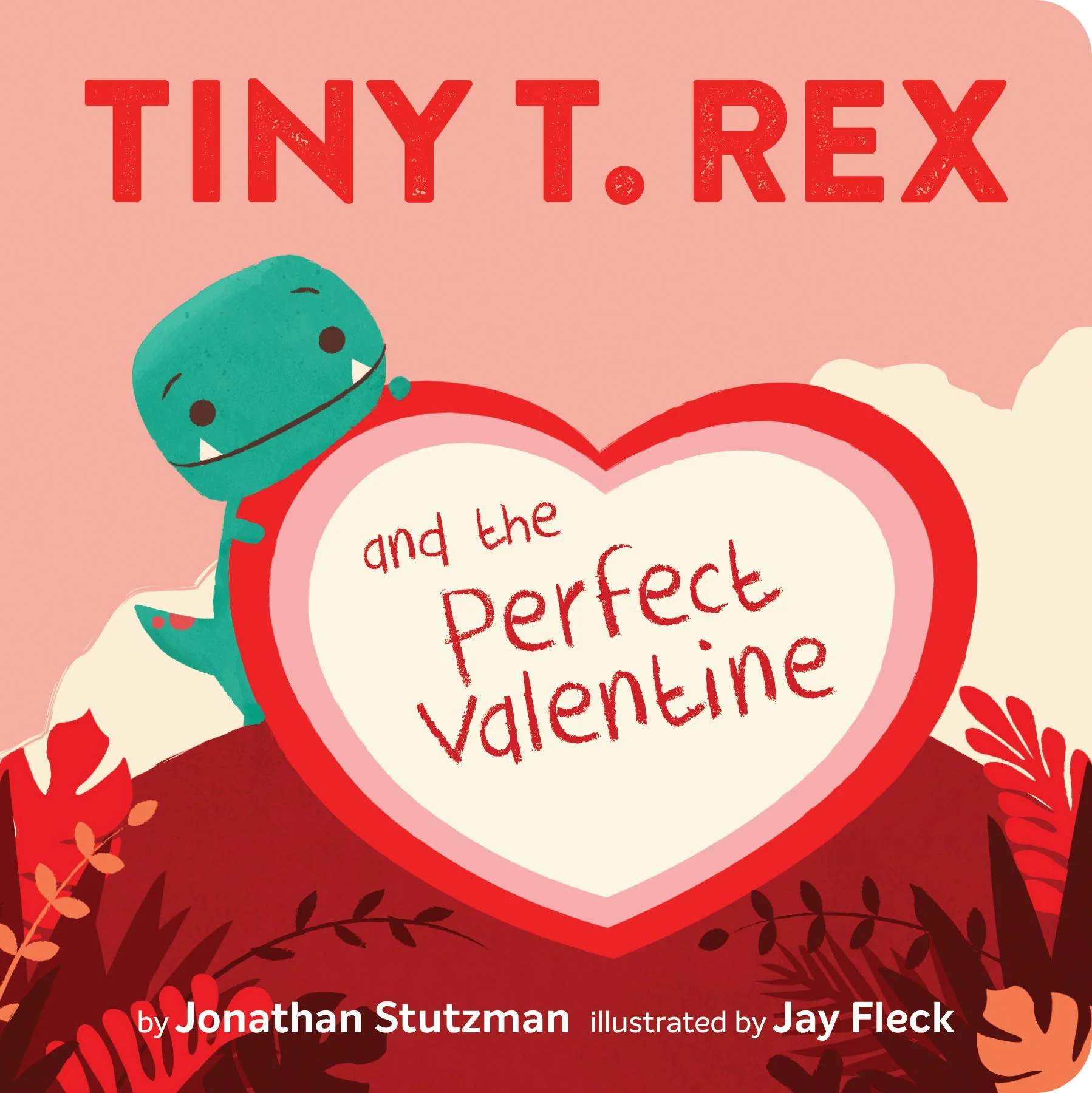 Tiny T.Rex and the Perfect Valentine by Jonathan Stutzman & Jay Fleck